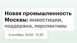 Новая промышленность Москвы: инвестиции, поддержка, перспективы